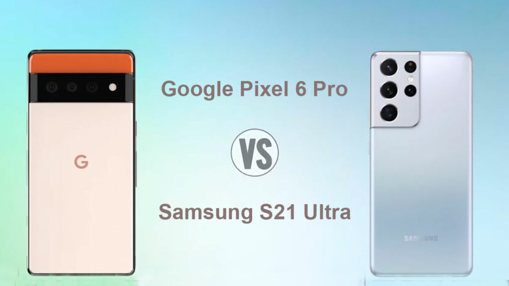 Google Pixel 6 Pro Vs Samsung S21 Ultra: Manakah yang Terbaik?
